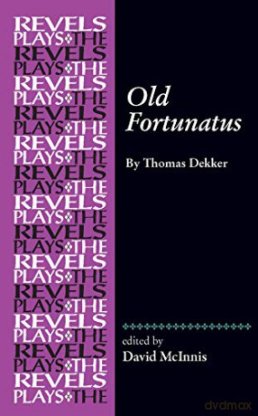 Old Fortunatus: By Thomas Dekker (The Revels Plays) - David McInnis [KSIĄŻKA]
