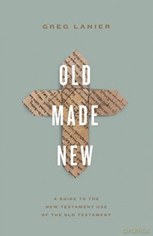 Old Made New: A Guide to the New Testament Use of the Old Testament - Greg Lanier [KSIĄŻKA]