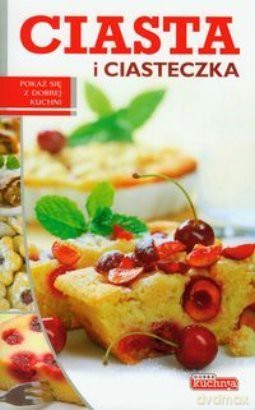 Dobra kuchnia. Ciasta i ciasteczka [KSIĄŻKA]