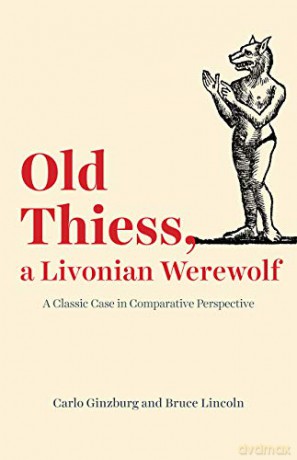 Old Thiess, a Livonian Werewolf: A Classic Case in Comparative Perspective - Carlo Ginzburg [KSIĄŻKA]