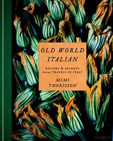 Old World Italian: Recipes and Secrets from Our Travels in Italy: A Cookbook - Mimi Thorisson [KSIĄŻKA]