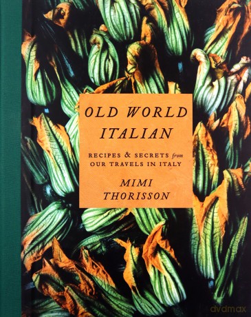 Old World Italian: Recipes and Secrets from Our Travels in Italy: A Cookbook - Mimi Thorisson [KSIĄŻKA]