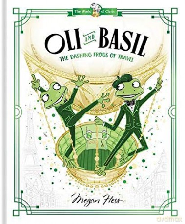 Oli and Basil: The Dashing Frogs of Travel: World of Claris: Volume 1 - Megan Hess [KSIĄŻKA]