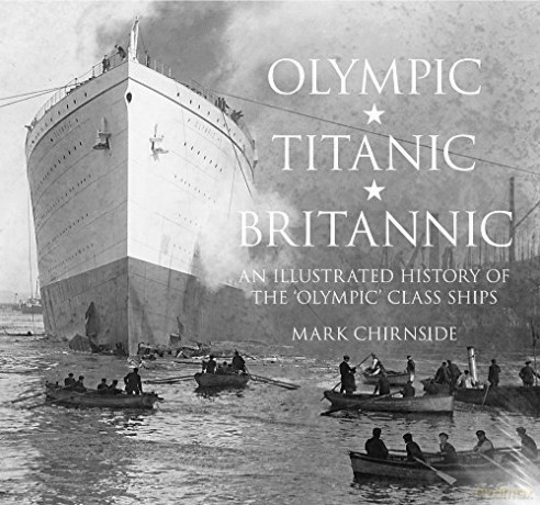 Olympic, Titanic, Britannic: An Illustrated History of the Olympic Class Ships - Mark Chirnside [KSIĄŻKA]