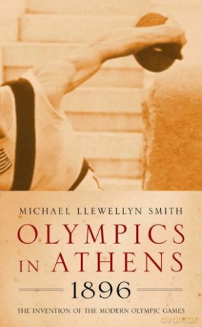 Olympics in Athens 1896: The Invention of the Modern Olympic Games - Sir Michael Llewellyn Smith KCVO CMG [KSIĄŻKA]
