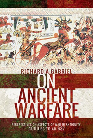 On Ancient Warfare: Perspectives on Aspects of War in Antiquity 4000 BC to Ad 637 - Professor Richard A. Gabriel [KSIĄŻKA]