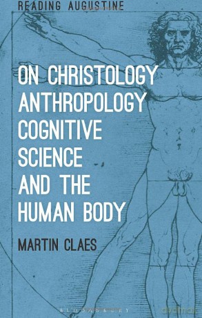 On Christology, Anthropology, Cognitive Science and the Human Body (Reading Augustine) - Dr. Martin Claes [KSIĄŻKA]