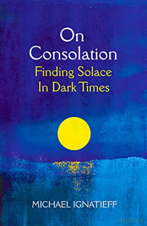 On Consolation: Finding Solace in Dark Times - Michael Ignatieff [KSIĄŻKA]