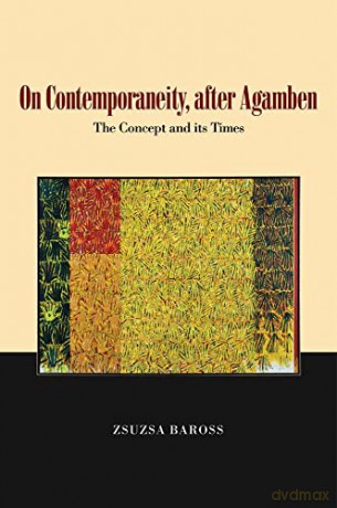 On Contemporaneity, after Agamben: The Concept and its Times - Zsuzsa Baross [KSIĄŻKA]