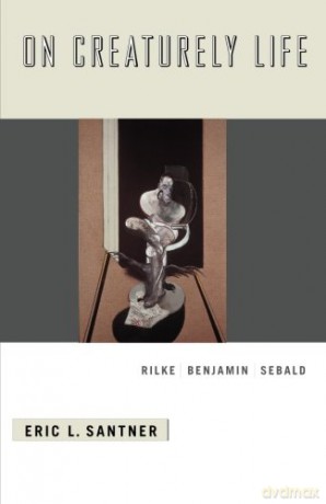 On Creaturely Life: Rilke, Benjamin, Sebald - Eric L. Santner [KSIĄŻKA]