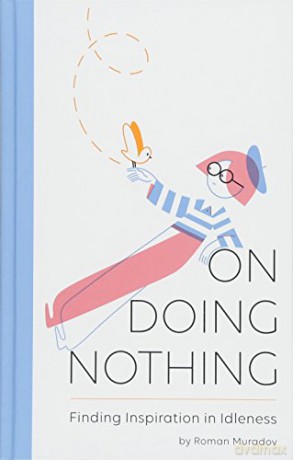 On Doing Nothing: Finding Inspiration in Idleness - Roman Muradov [KSIĄŻKA]