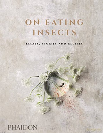 On Eating Insects: Essays, Stories and Recipes - Nordic Food Lab [KSIĄŻKA]