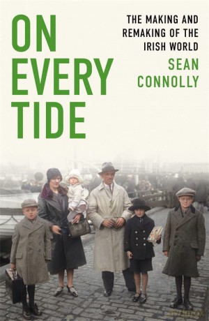 On Every Tide: The making and remaking of the Irish world - Sean Connolly [KSIĄŻKA]