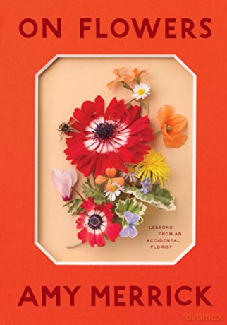 On Flowers: Lessons from an Accidental Florist - Amy Merrick [KSIĄŻKA]