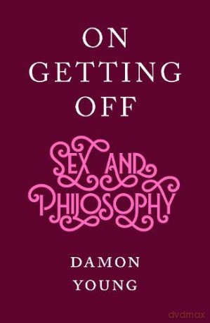 On Getting Off: sex and philosophy - Damon Young [KSIĄŻKA]