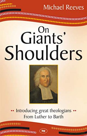 On Giants' Shoulders: Introducing Great Theologians - From Luther To Barth - Michael Reeves [KSIĄŻKA]