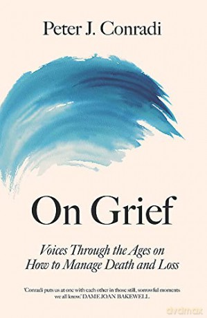 On Grief: Voices through the ages on how to manage death and loss - Peter J. Conradi [KSIĄŻKA]