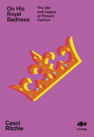 On His Royal Badness: The Life and Legacy of Prince's Fashion (Inklings): The Life and Legacy of Prince's Fashion - Casci [KSIĄŻKA]