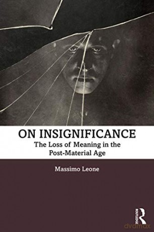 On Insignificance: The Loss of Meaning in the Post-Material Age - Massimo Leone [KSIĄŻKA]