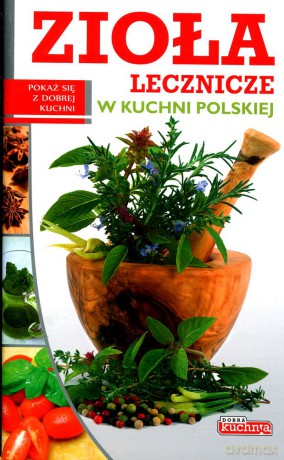 Dobra kuchnia. Zioła lecznicze w kuchni polskiej [KSIĄŻKA]