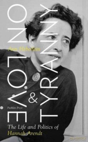 On Love and Tyranny: The Life and Politics of Hannah Arendt - Ann Heberlein [KSIĄŻKA]