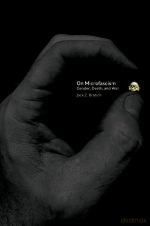 On Microfascism: Gender, Death, and War - Jack Z. Bratich [KSIĄŻKA]