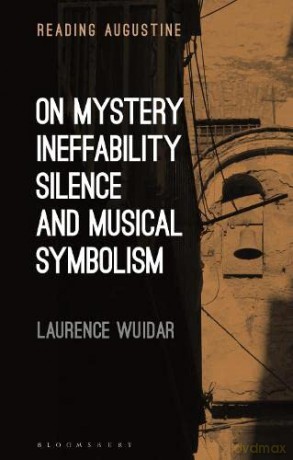 On Mystery, Ineffability, Silence and Musical Symbolism (Reading Augustine) - Dr. Laurence Wuidar [KSIĄŻKA]