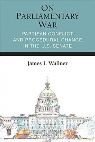 On Parliamentary War: Partisan Conflict and Procedural Change in the U.S. Senate (Legislative Politics And Policy Making) - James Ian Wallner [KSIĄŻKA]