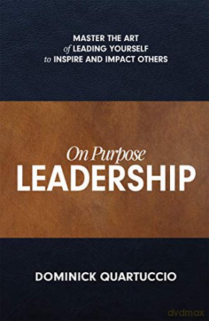 On Purpose Leadership: Master the Art of Leading Yourself to Inspire and Impact Others - Dominick Quartuccio [KSIĄŻKA]