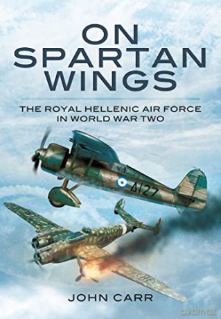 On Spartan Wings: The Royal Hellenic Air Force in World War Two - John Carr [KSIĄŻKA]