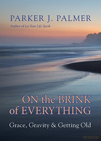 On The Brink Of Everything: Grace, Gravity, and Getting Old - Parker J. Palmer [KSIĄŻKA]