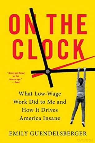 On the Clock: What Low-Wage Work Did to Me and How It Drives America Insane - Emily Guendelsberger [KSIĄŻKA]