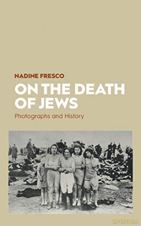 On the Death of Jews: Photographs and History - Nadine Fresco [KSIĄŻKA]