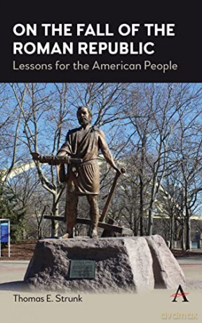 On the Fall of the Roman Republic: Lessons for the American People - Thomas E. Strunk [KSIĄŻKA]