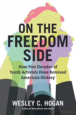 On the Freedom Side: How Five Decades of Youth Activists Have Remixed American History - Wesley C. Hogan [KSIĄŻKA]