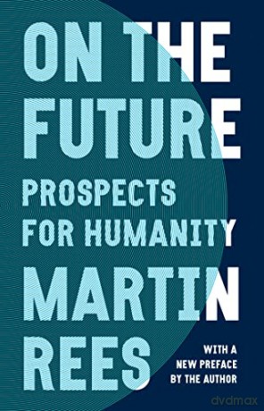 On the Future: Prospects for Humanity - Martin Rees [KSIĄŻKA]