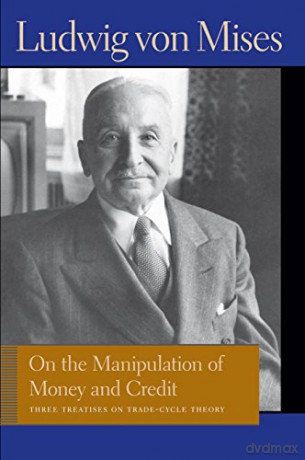 On the Manipulation of Money: Three Treatises on Trade-Cycle Theory (Liberty Fund Library of the Works of Ludwig Von Mises) - Ludwig Von Mises [KSIĄŻKA]