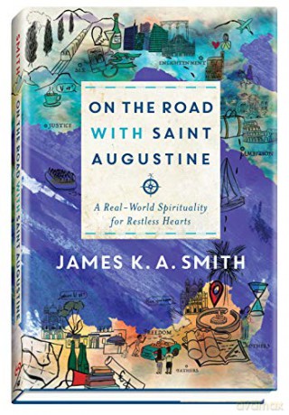 On the Road with Saint Augustine: A Real-World Spirituality for Restless Hearts - James K. A. Smith [KSIĄŻKA]
