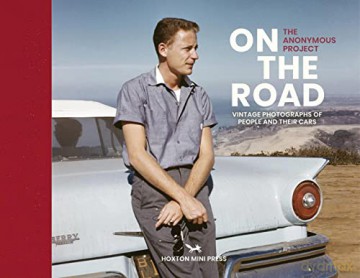 On The Road: Vintage photographs of people and their cars - The Anonymous Project [KSIĄŻKA]