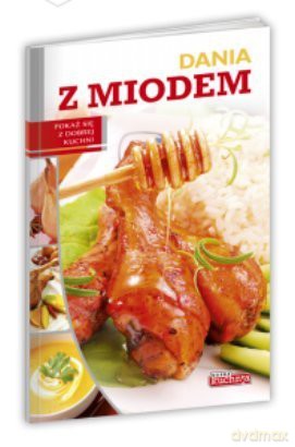 Dobra kuchnia. Dania z miodem - Iwona Czarkowska [KSIĄŻKA]