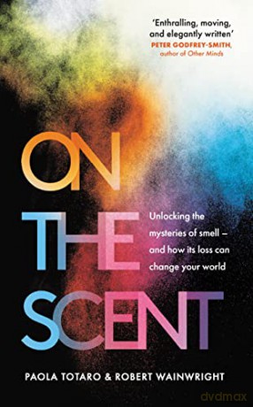On the Scent: Unlocking the Mysteries of Smell - and How Its Loss Can Change Your World - Paola Totaro [KSIĄŻKA]
