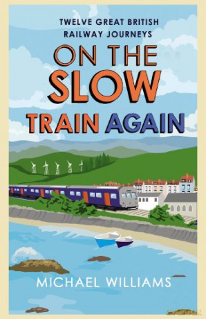 On the Slow Train Again: Twelve Great British Railway Journeys - Michael Williams [KSIĄŻKA]