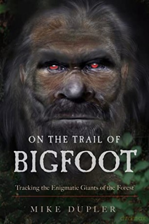 On the Trail of Bigfoot: Tracking the Enigmatic Giants of the Forest - Mike Dupler [KSIĄŻKA]