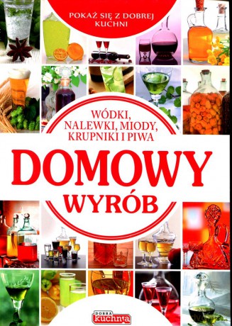 Dobra kuchnia. Domowy wyrób wódki nalewki i miody [KSIĄŻKA]