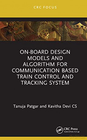 On-Board Design Models and Algorithm for Communication Based Train Control and Tracking System (Power Electronics and Applications Series) - Tanuja Patgar [KSIĄŻKA]