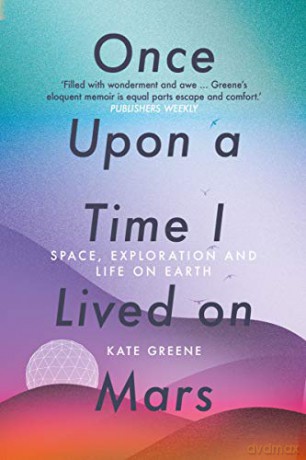 Once Upon a Time I Lived on Mars: Space, Exploration and Life on Earth - Kate Greene [KSIĄŻKA]