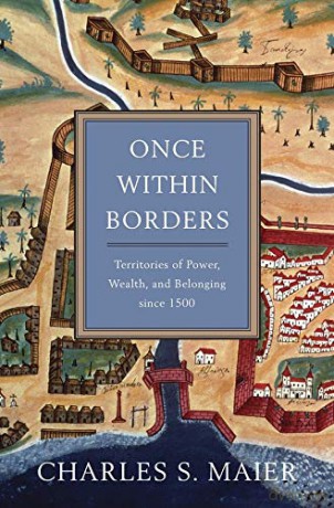 Once Within Borders: Territories of Power, Wealth, and Belonging Since 1500 - Charles S. Maier [KSIĄŻKA]