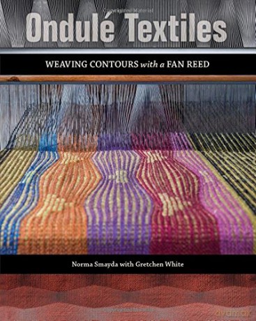 Ondulé Textiles: Weaving Contours with a Fan Reed - Norma Smayda [KSIĄŻKA]