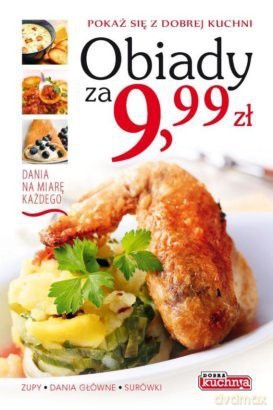 Dobra kuchnia. Obiady za 9,99 zł - Iwona Czarkowska [KSIĄŻKA]