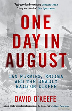 One Day in August: Ian Fleming, Enigma, and the Deadly Raid on Dieppe - David O'Keefe [KSIĄŻKA]